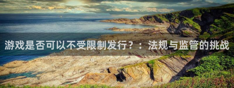 bbin视讯官网分红：游戏是否可以不受限制发行？：法规与监管的挑战