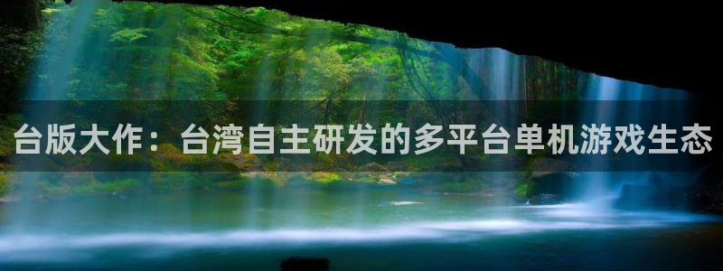 bbin视讯官网注册方法：台版大作：台湾自主研发的多平台单机游戏生态