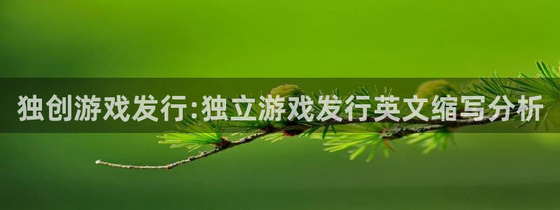 bbin视讯官网注册平台登录：独创游戏发行:独立游戏发行英文缩写分析